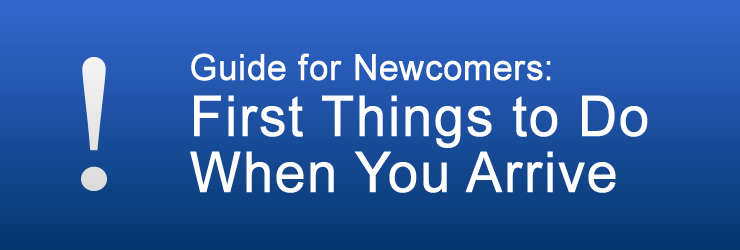 Guide for Newcomers: First Things to Do When You Arrive